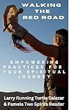 Walking The Red Road: Empowering Practices for Your Spiritual Journey