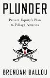 Plunder: Private Equity's Plan to Pillage America