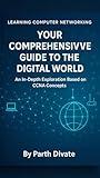 Learning Computer Networking: Your First Step into the Digital World: A Simple Guide Based on CCNA Concepts