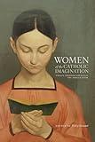 Women of the Catholic Imagination: Twelve Inspired Novelists You Should Know