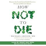 How Not to Die: Discover the Foods Scientifically Proven to Prevent and Reverse Disease