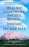 The Pleiadian Awake Channeling Guide to Healing Lightwork, Angels, Beings, and Insight with Your Higher Self (The Transmissions of Pleiadian Great Light Channel Book 3)