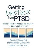 Getting Unstuck from PTSD: Using Cognitive Processing Therapy to Guide Your Recovery