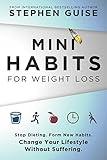 Mini Habits for Weight Loss: Stop Dieting. Form New Habits. Change Your Lifestyle Without Suffering.