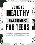 Guide to Healthy Relationships For Teens: A workbook with promts for working on emotional intelligence, transformation, self-acceptance, self-understanding and proper functioning in relationships.