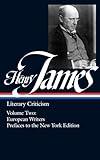 Henry James: Literary Criticism French Writers; Other European Writers; The Prefaces to the New York Edition