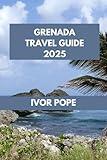 GRENADA TRAVEL GUIDE: Grenada Awaits: Discover the Island's Natural Wonders and Unique Experiences. (IVOR POPE TRAVEL GUIDES)