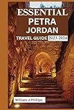 Essential Petra Jordan Travel Guide 2023-2024: A Journey into the Past and the Present of a Cultural Treasure - A Comprehensive and Up-to-Date Travel Guide and History Enthusiasts