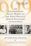 999: The Extraordinary Young Women of the First Official Jewish Transport to Auschwitz