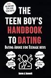 THE TEEN BOY'S HANDBOOK TO DATING: Dating Advice for Teenage Boys (Teenage Parenting Collections)