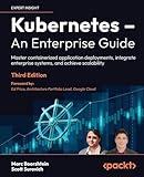 Kubernetes – An Enterprise Guide: Master containerized application deployments, integrate enterprise systems, and achieve scalability