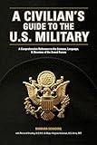 A Civilian's Guide to the U.S. Military: A comprehensive reference to the customs, language and structure of the Armed Forces