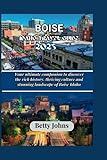 BOISE IDAHO TRAVEL GUIDE 2023: Your ultimate companion to discover the rich history, thriving culture and stunning landscape of Boise Idaho