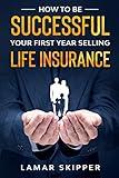 How To Be Successful Your First Year Selling Life Insurance