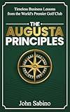 The Augusta Principles: Timeless Business Lessons from the World’s Premier Golf Club