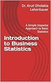 Introduction to Business Statistics: A Simple Stepwise Approach to Basic Statistics (Statistics and Mathematical Models for Business Book 1)