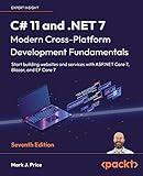 C# 11 and .NET 7 - Modern Cross-Platform Development Fundamentals - Seventh Edition: Start building websites and services with ASP.NET Core 7, Blazor, and EF Core 7