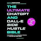 The Ultimate ChatGPT and Dall-E Side Hustle Bible: Generate Passive Income with AI Prompts and Image Generation: Make Money, Achieve Financial Freedom and Live Life on Your Terms (Money Mastery in the Digital Age)