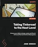 Taking Tinkercad to the Next Level: Enhance your ability to design, model, and 3D print with one of the most intuitive CAD programs