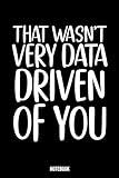 That Wasn't Very Data Driven of You: data analyst funny notebook ,110 pages