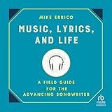 Music, Lyrics, and Life: A Field Guide for the Advancing Songwriter