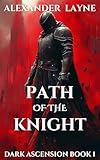 Path of the Knight: A Dark Progression Fantasy Series (Dark Ascension Book 1)