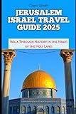 JERUSALEM ISRAEL TRAVEL GUIDE 2025: Walk Through History in the Heart of the Holy Land (TRAVELS, VACATIONS AND TOURS)