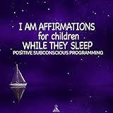 I Am Affirmations for Children While They Sleep (Positive Subconscious Programming) [feat. Shiala Shepherd]