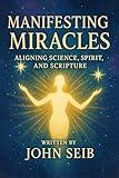 Manifesting Miracles: Aligning Science, Spirit, and Scripture (Always Discovering Book 2)