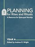 Planning for Rites and Rituals: A Resource for Episcopal Worship: Year A
