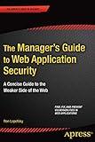 The Manager's Guide to Web Application Security: A Concise Guide to the Weaker Side of the Web