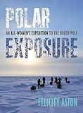 Polar Exposure: An All-Women's Expedition to the North Pole