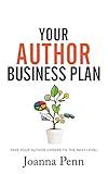 Your Author Business Plan: Take Your Author Career To The Next Level (Creative Business Books for Writers and Authors)