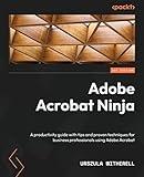 Adobe Acrobat Ninja: A productivity guide with tips and proven techniques for business professionals using Adobe Acrobat