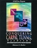 Conquering Carpal Tunnel Syndrome and Other Repetitive Strain Injuries: A Self-Care Program