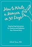 How to Write a Memoir in 30 Days: Step-by-Step Instructions for Creating and Publishing Your Personal Story