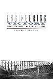 Engineering Victory: How Technology Won the Civil War (Johns Hopkins Studies in the History of Technology)