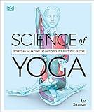 Science of Yoga: Understand the Anatomy and Physiology to Perfect Your Practice (DK Science of)