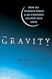 Gravity: How the Weakest Force in the Universe Shaped Our Lives