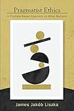Pragmatist Ethics: A Problem-Based Approach to What Matters (American Philosophy & Cultural)