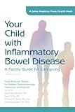 Your Child with Inflammatory Bowel Disease: A Family Guide for Caregiving (A Johns Hopkins Press Health Book)