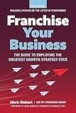 Franchise Your Business: The Guide to Employing the Greatest Growth Strategy Ever