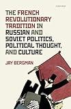 The French Revolutionary Tradition in Russian and Soviet Politics, Political Thought, and Culture