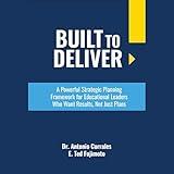 Built to Deliver: A Powerful Strategic Planning Framework for Educational Leaders Who Want Results, Not Just Plans