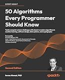 50 Algorithms Every Programmer Should Know: Tackle computer science challenges with classic to modern algorithms in machine learning, software design, data systems, and cryptography