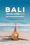Bali Travel Guide 2025: 200+ Essential Bali Questions: Visas, Safety, Transport & Much More with Real Answers from a Local Expert!