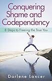 Conquering Shame and Codependency: 8 Steps to Freeing the True You