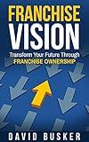 Franchise Vision: Transform Your Future Through Franchise Ownership