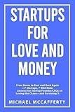 Startups For Love and Money: From Boom to Bust and Back Again—7 Startups, 7 Wild Rides Lessons for Startup Founder/CEOs on Loving the Chaos—and Surviving It