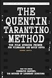 The Quentin Tarantino Method: The Film Studies Primer for Filmmakers and Movie Buffs (Cinematic Mastery: The Methods of Legendary Directors)